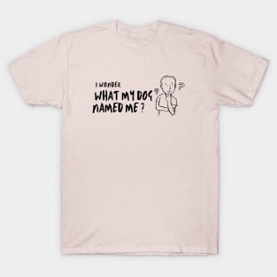 I Wonder What My Dog Named Me, Women's, Ladies, Men's, Puppy Love, Funny Saying, Cute Graphic, Funny Dog T-Shirt